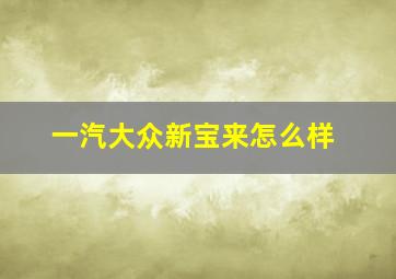 一汽大众新宝来怎么样