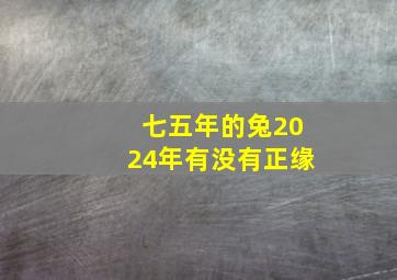 七五年的兔2024年有没有正缘