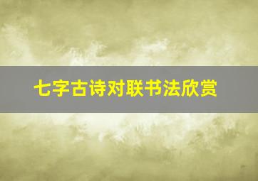 七字古诗对联书法欣赏