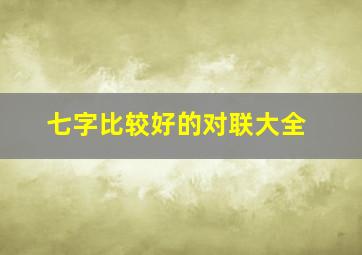 七字比较好的对联大全