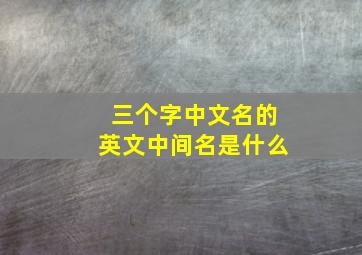 三个字中文名的英文中间名是什么