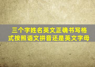 三个字姓名英文正确书写格式按照语文拼音还是英文字母