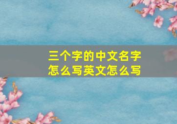 三个字的中文名字怎么写英文怎么写