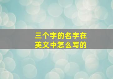 三个字的名字在英文中怎么写的