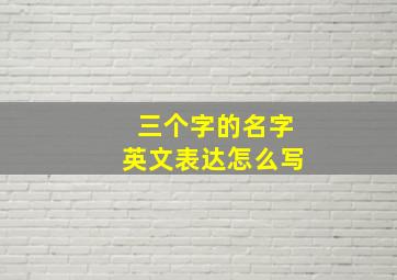 三个字的名字英文表达怎么写