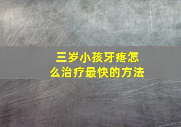 三岁小孩牙疼怎么治疗最快的方法