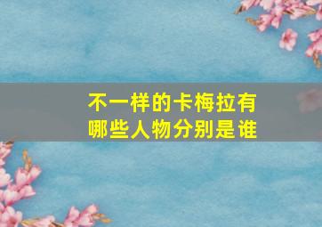 不一样的卡梅拉有哪些人物分别是谁