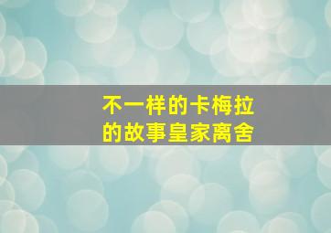 不一样的卡梅拉的故事皇家离舍