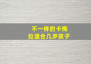 不一样的卡梅拉适合几岁孩子