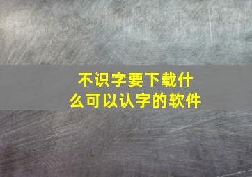 不识字要下载什么可以认字的软件