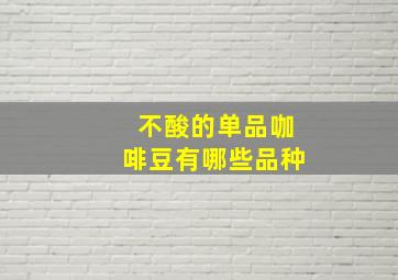 不酸的单品咖啡豆有哪些品种