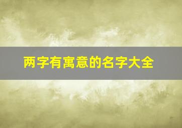 两字有寓意的名字大全