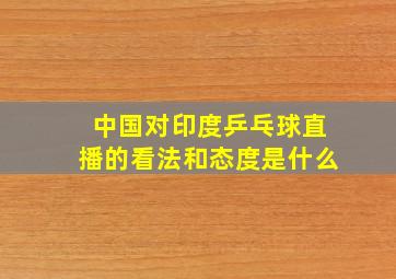 中国对印度乒乓球直播的看法和态度是什么