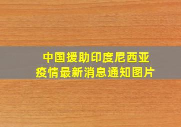 中国援助印度尼西亚疫情最新消息通知图片