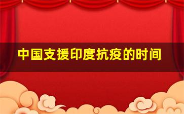 中国支援印度抗疫的时间