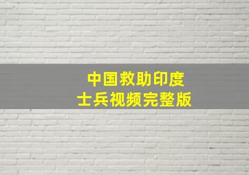 中国救助印度士兵视频完整版