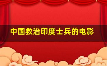 中国救治印度士兵的电影