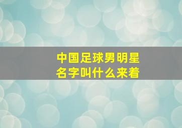 中国足球男明星名字叫什么来着