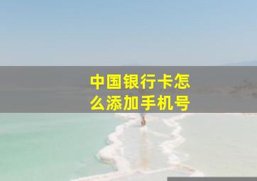 中国银行卡怎么添加手机号