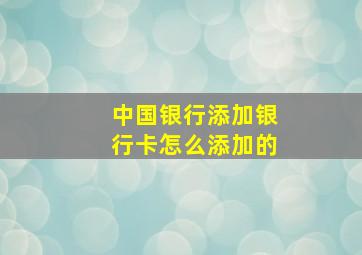 中国银行添加银行卡怎么添加的