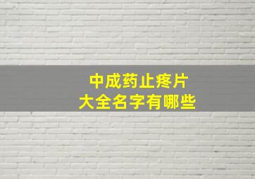 中成药止疼片大全名字有哪些