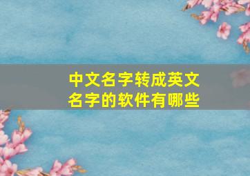 中文名字转成英文名字的软件有哪些