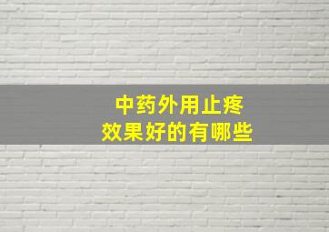 中药外用止疼效果好的有哪些