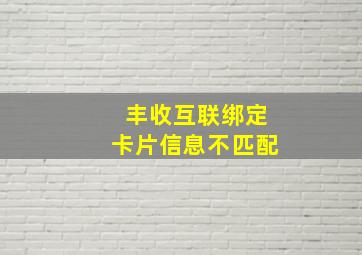 丰收互联绑定卡片信息不匹配