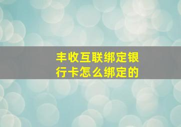 丰收互联绑定银行卡怎么绑定的