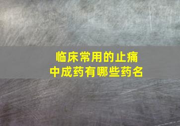 临床常用的止痛中成药有哪些药名