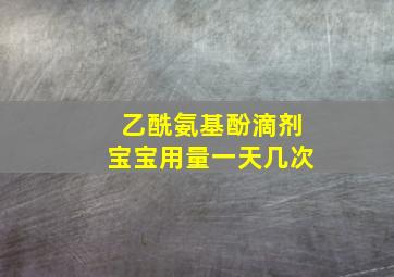 乙酰氨基酚滴剂宝宝用量一天几次