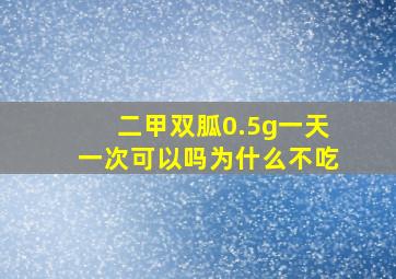 二甲双胍0.5g一天一次可以吗为什么不吃