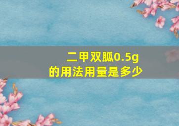 二甲双胍0.5g的用法用量是多少