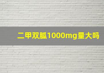 二甲双胍1000mg量大吗