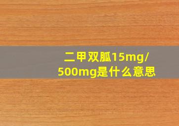 二甲双胍15mg/500mg是什么意思