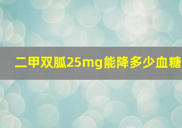 二甲双胍25mg能降多少血糖