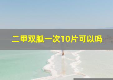 二甲双胍一次10片可以吗