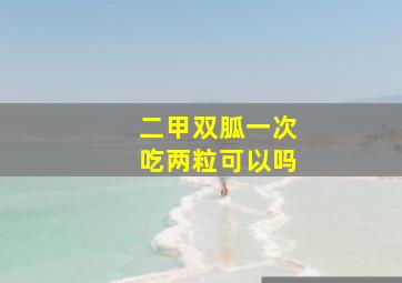 二甲双胍一次吃两粒可以吗