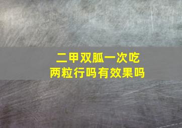 二甲双胍一次吃两粒行吗有效果吗