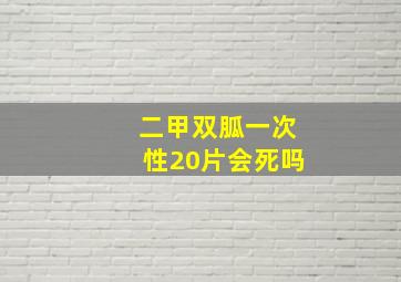 二甲双胍一次性20片会死吗