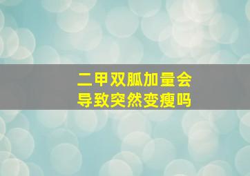 二甲双胍加量会导致突然变瘦吗