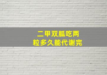 二甲双胍吃两粒多久能代谢完