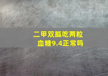 二甲双胍吃两粒血糖9.4正常吗