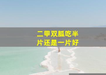 二甲双胍吃半片还是一片好