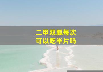 二甲双胍每次可以吃半片吗