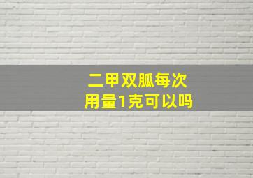 二甲双胍每次用量1克可以吗