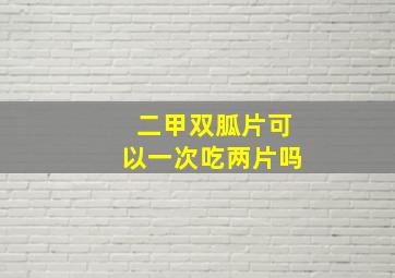 二甲双胍片可以一次吃两片吗