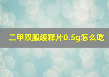 二甲双胍缓释片0.5g怎么吃