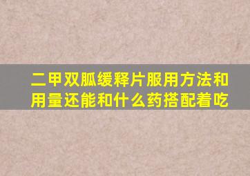 二甲双胍缓释片服用方法和用量还能和什么药搭配着吃