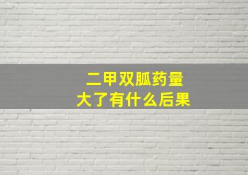 二甲双胍药量大了有什么后果